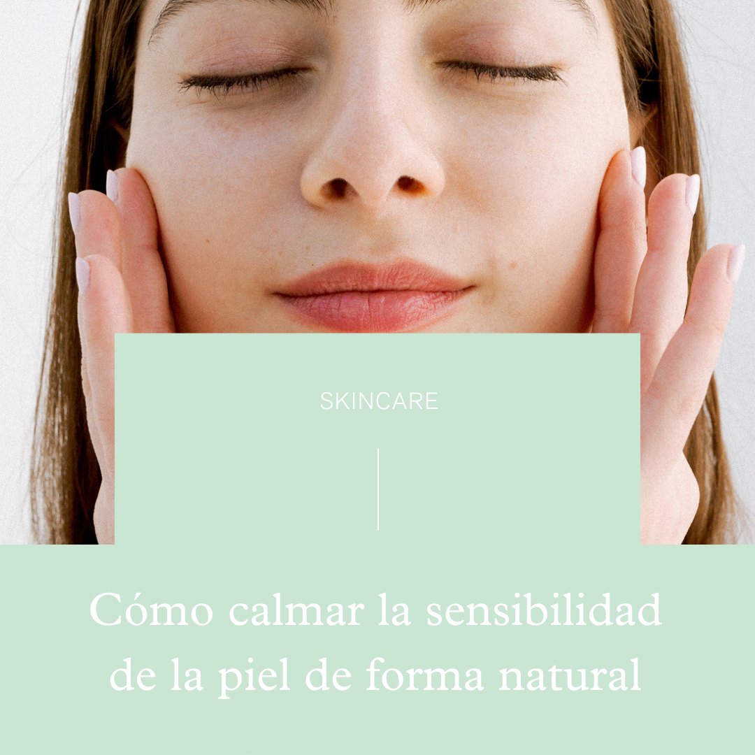 Cómo calmar la sensibilidad de la piel de forma natural: consejos y productos recomendados